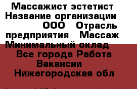 Массажист-эстетист › Название организации ­ Medikal, ООО › Отрасль предприятия ­ Массаж › Минимальный оклад ­ 1 - Все города Работа » Вакансии   . Нижегородская обл.